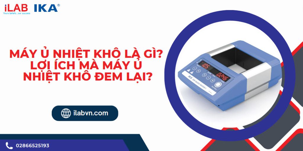 Máy ủ nhiệt khô là gì? Lợi ích mà máy ủ nhiệt khô đem lại